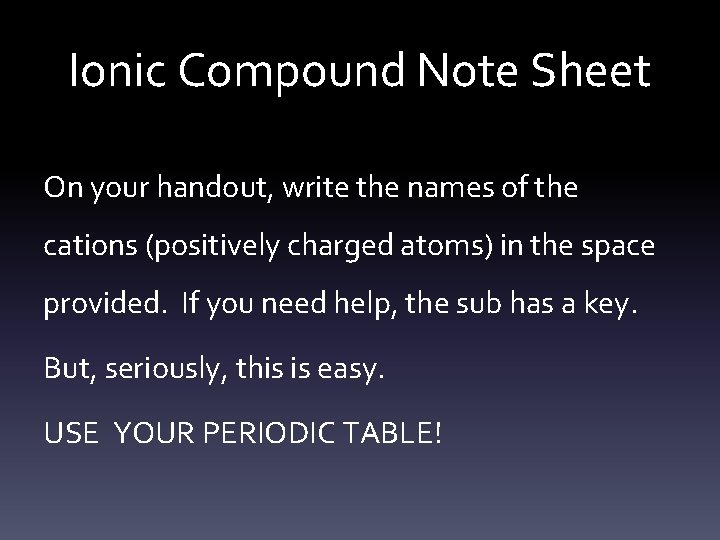 Ionic Compound Note Sheet On your handout, write the names of the cations (positively