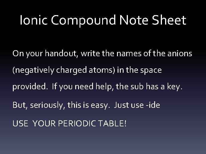 Ionic Compound Note Sheet On your handout, write the names of the anions (negatively