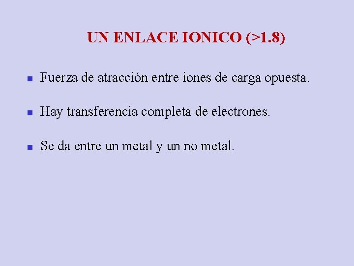 UN ENLACE IONICO (>1. 8) n Fuerza de atracción entre iones de carga opuesta.