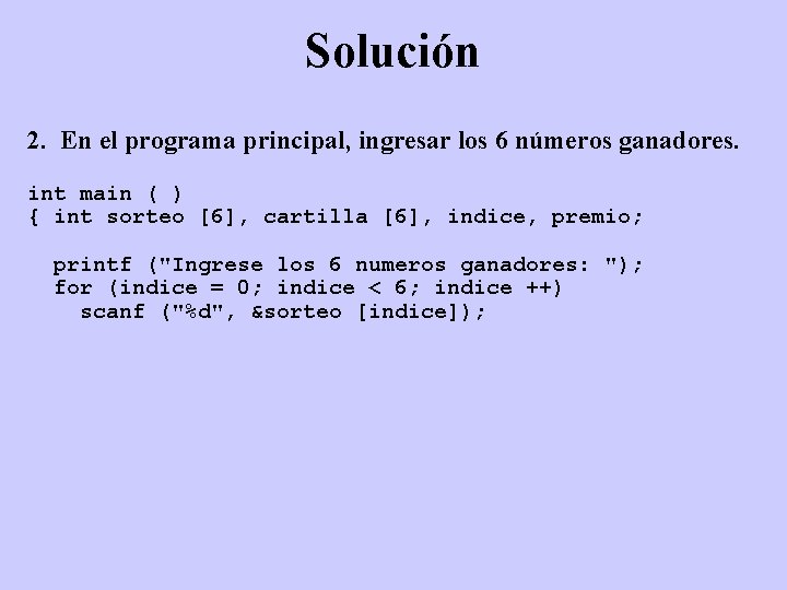 Solución 2. En el programa principal, ingresar los 6 números ganadores. int main (