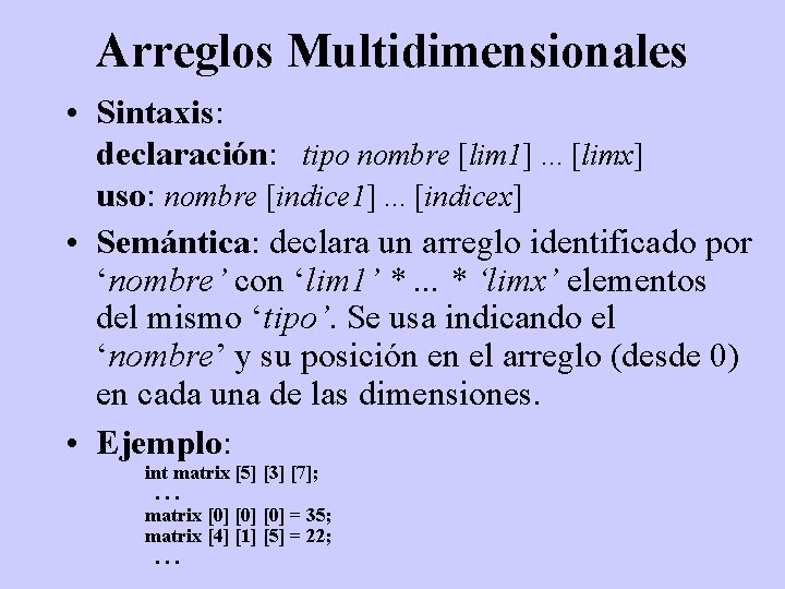 Arreglos Multidimensionales • Sintaxis: declaración: tipo nombre [lim 1]. . . [limx] uso: nombre