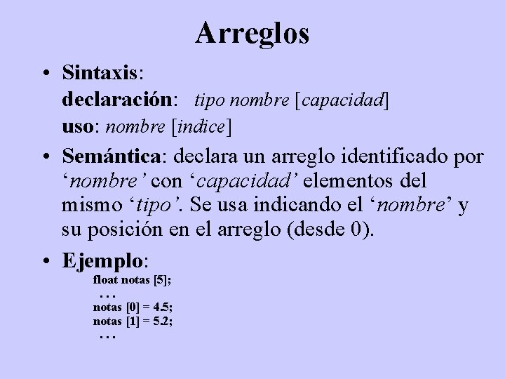 Arreglos • Sintaxis: declaración: tipo nombre [capacidad] uso: nombre [indice] • Semántica: declara un