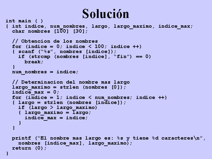 Solución int main ( ) { int indice, num_nombres, largo_maximo, indice_max; char nombres [100]