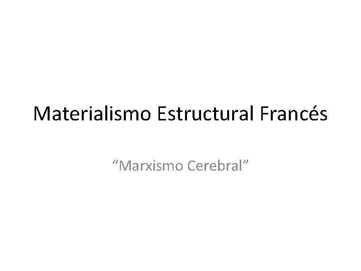 Materialismo Estructural Francés “Marxismo Cerebral” 