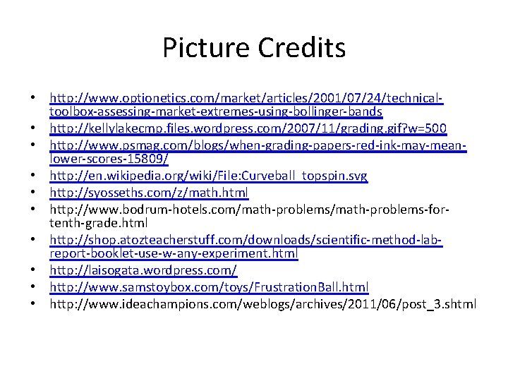 Picture Credits • http: //www. optionetics. com/market/articles/2001/07/24/technicaltoolbox-assessing-market-extremes-using-bollinger-bands • http: //kellylakecmp. files. wordpress. com/2007/11/grading. gif?