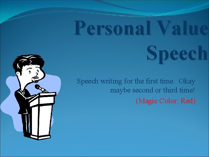 Personal Value Speech writing for the first time. Okay maybe second or third time!