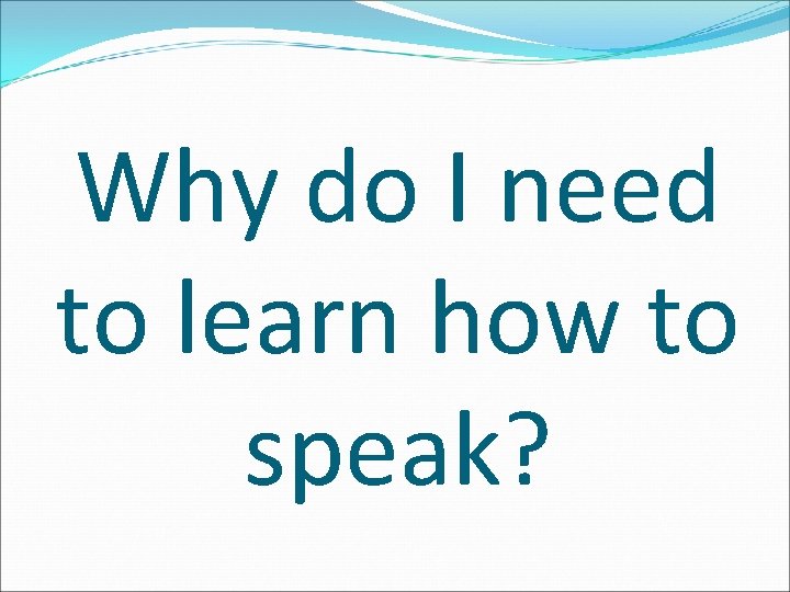 Why do I need to learn how to speak? 
