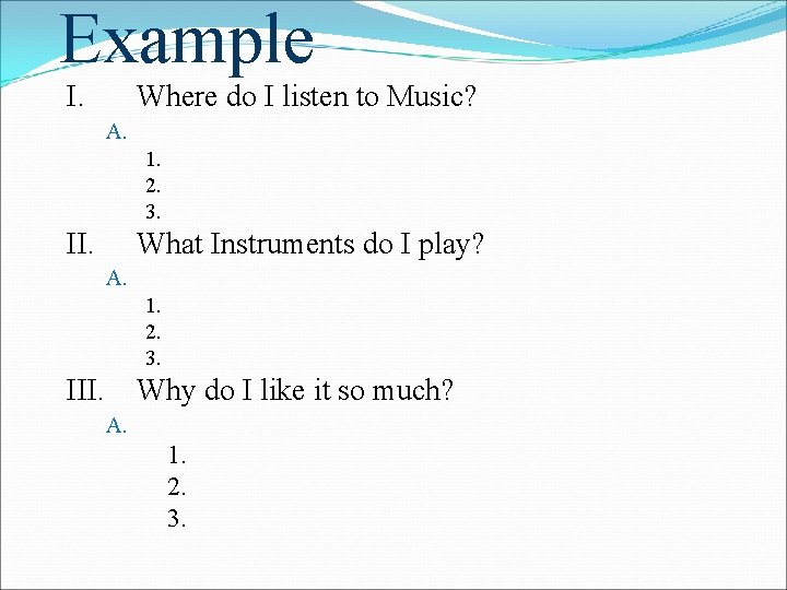 Example I. Where do I listen to Music? A. 1. 2. 3. II. What
