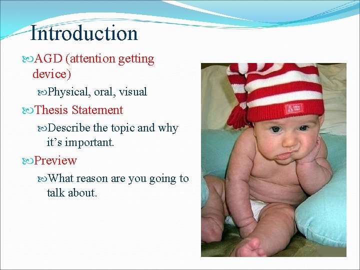 Introduction AGD (attention getting device) Physical, oral, visual Thesis Statement Describe the topic and