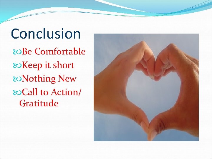 Conclusion Be Comfortable Keep it short Nothing New Call to Action/ Gratitude 