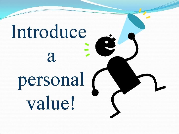 Introduce a personal value! 