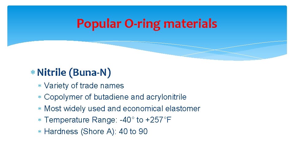Popular O-ring materials Nitrile (Buna-N) Variety of trade names Copolymer of butadiene and acrylonitrile