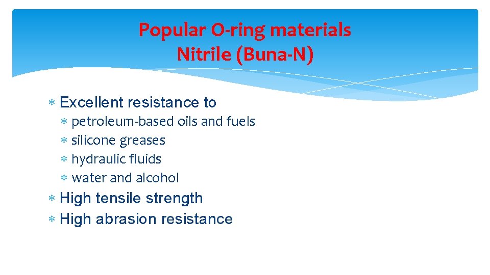 Popular O-ring materials Nitrile (Buna-N) Excellent resistance to petroleum-based oils and fuels silicone greases