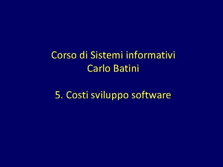 Corso di Sistemi informativi Carlo Batini 5. Costi sviluppo software 