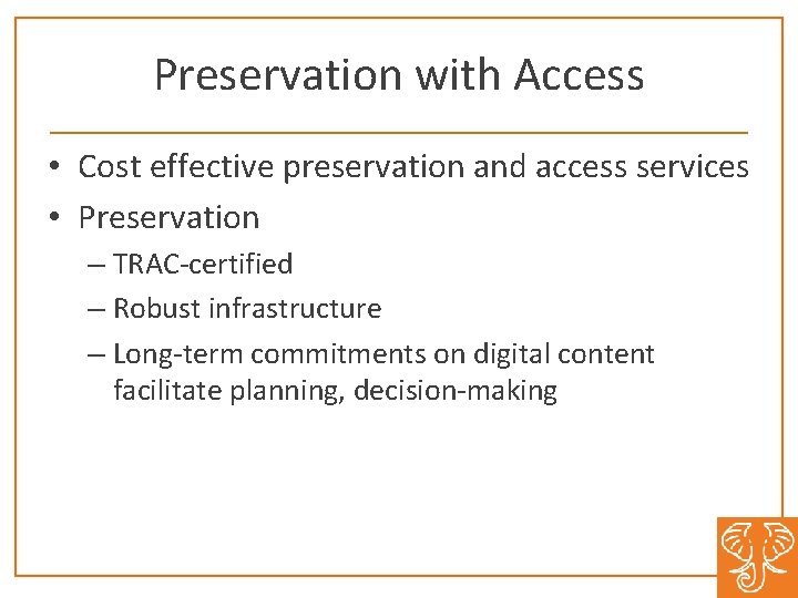 Preservation with Access • Cost effective preservation and access services • Preservation – TRAC-certified