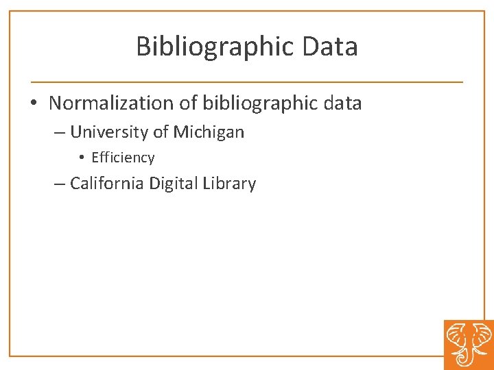 Bibliographic Data • Normalization of bibliographic data – University of Michigan • Efficiency –