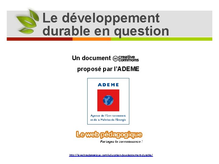 Le développement durable en question Un document en proposé par l’ADEME et http: //lewebpedagogique.