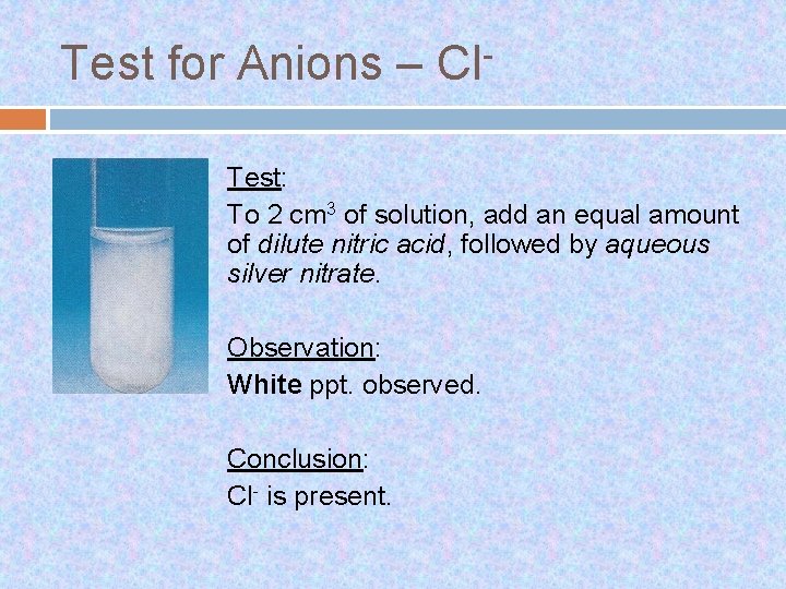 Test for Anions – Cl. Test: To 2 cm 3 of solution, add an