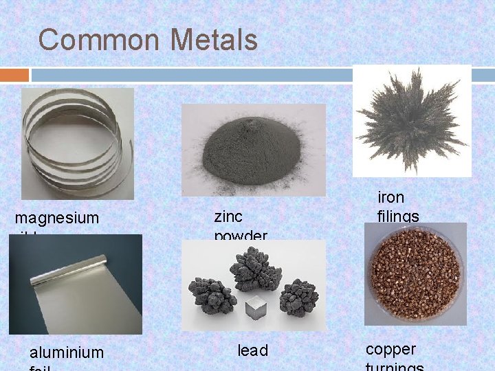 Common Metals magnesium ribbon zinc powder aluminium lead iron filings copper 