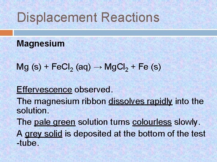Displacement Reactions Magnesium Mg (s) + Fe. Cl 2 (aq) → Mg. Cl 2