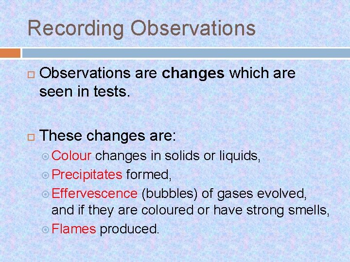 Recording Observations are changes which are seen in tests. These changes are: Colour changes
