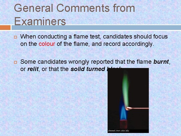 General Comments from Examiners When conducting a flame test, candidates should focus on the
