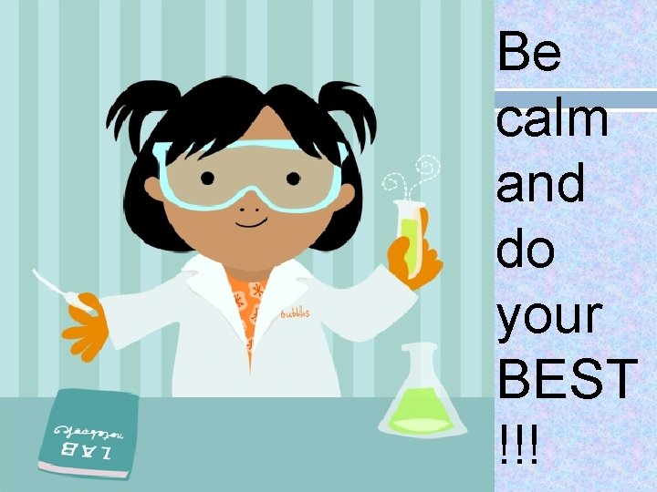 Be calm and do your BEST !!! 