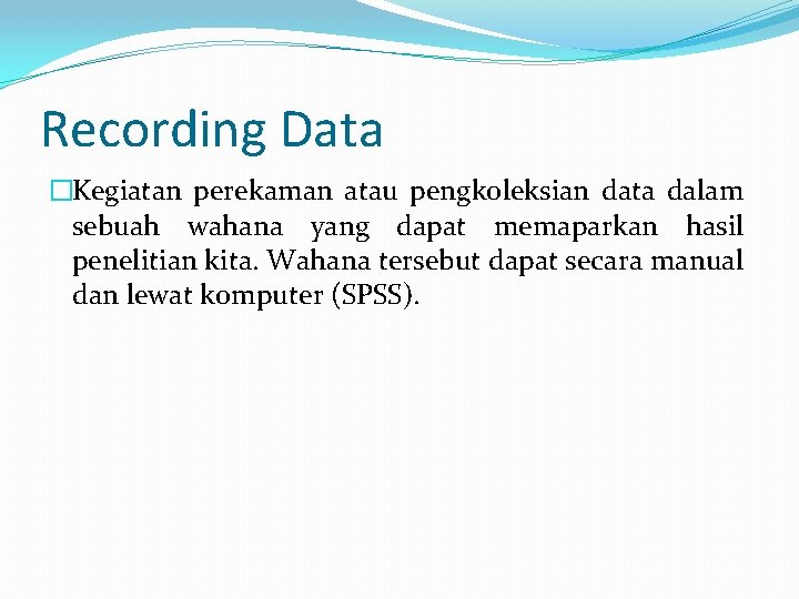 Recording Data �Kegiatan perekaman atau pengkoleksian data dalam sebuah wahana yang dapat memaparkan hasil
