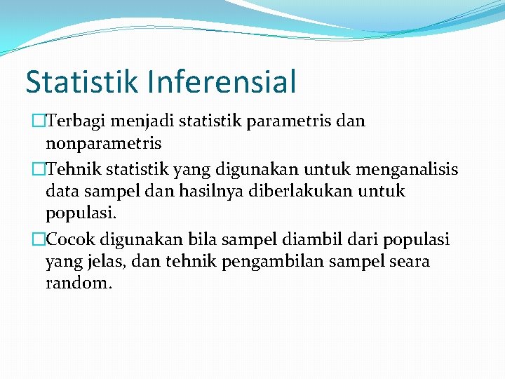 Statistik Inferensial �Terbagi menjadi statistik parametris dan nonparametris �Tehnik statistik yang digunakan untuk menganalisis