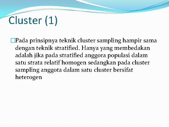 Cluster (1) �Pada prinsipnya teknik cluster sampling hampir sama dengan teknik stratified. Hanya yang