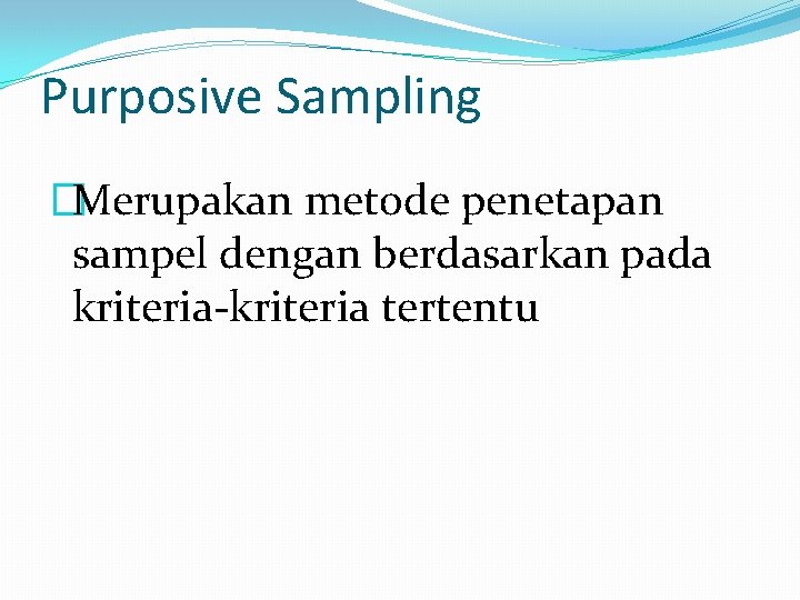 Purposive Sampling �Merupakan metode penetapan sampel dengan berdasarkan pada kriteria-kriteria tertentu 