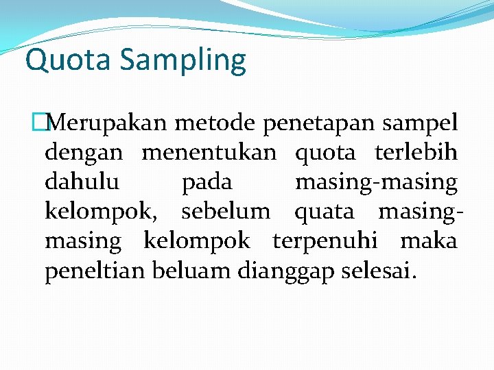 Quota Sampling �Merupakan metode penetapan sampel dengan menentukan quota terlebih dahulu pada masing-masing kelompok,