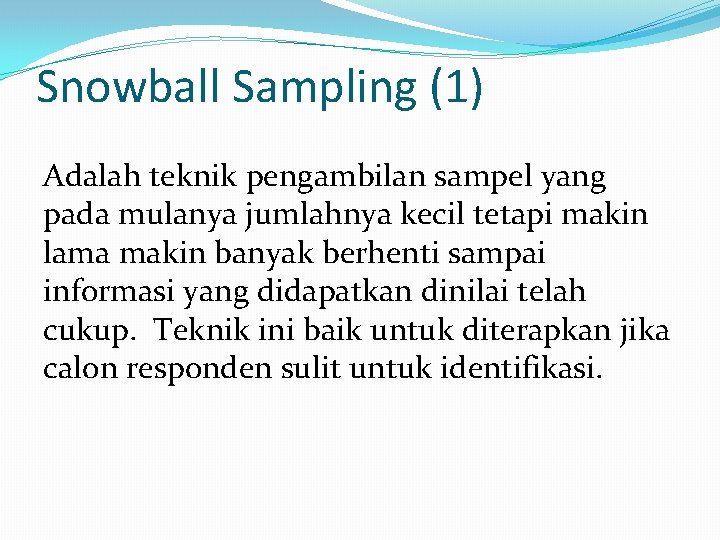 Snowball Sampling (1) Adalah teknik pengambilan sampel yang pada mulanya jumlahnya kecil tetapi makin