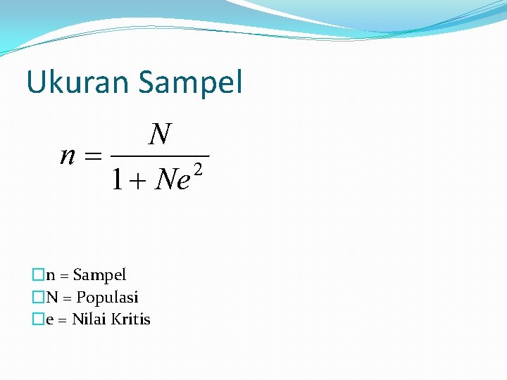 Ukuran Sampel �n = Sampel �N = Populasi �e = Nilai Kritis 