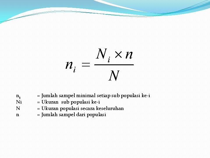 ni Ni N n = Jumlah sampel minimal setiap sub populasi ke-i = Ukuran