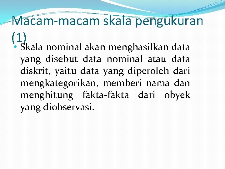 Macam-macam skala pengukuran (1) • Skala nominal akan menghasilkan data yang disebut data nominal
