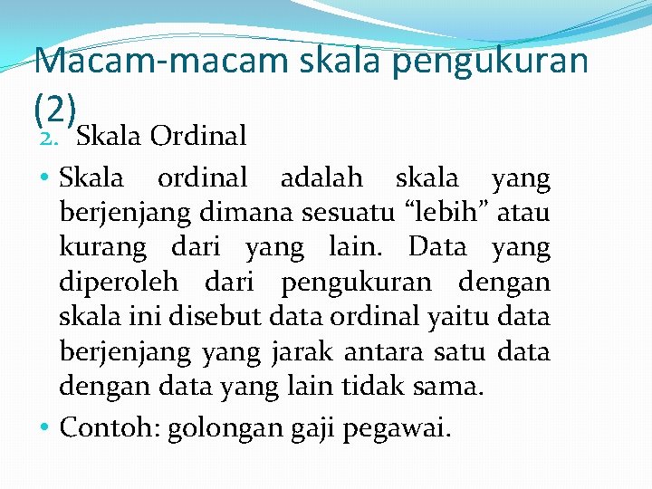 Macam-macam skala pengukuran (2) 2. Skala Ordinal • Skala ordinal adalah skala yang berjenjang