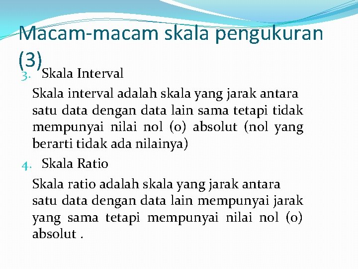 Macam-macam skala pengukuran (3) 3. Skala Interval Skala interval adalah skala yang jarak antara