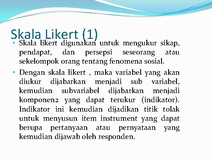Skala Likert (1) • Skala likert digunakan untuk mengukur sikap, pendapat, dan persepsi seseorang