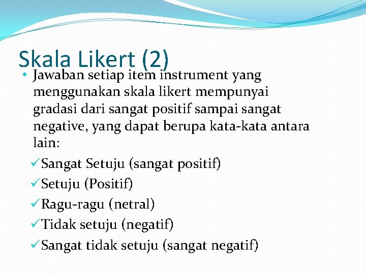 Skala Likert (2) • Jawaban setiap item instrument yang menggunakan skala likert mempunyai gradasi