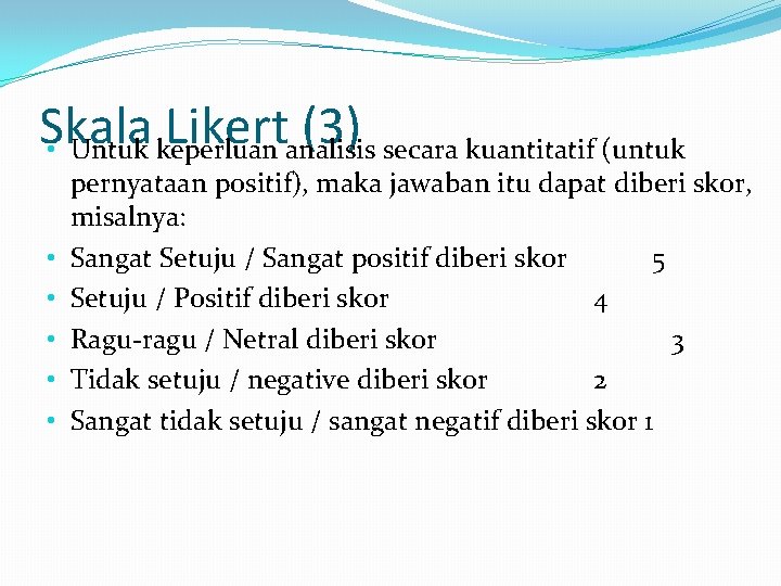 Skala Likert (3) • Untuk keperluan analisis secara kuantitatif (untuk • • • pernyataan