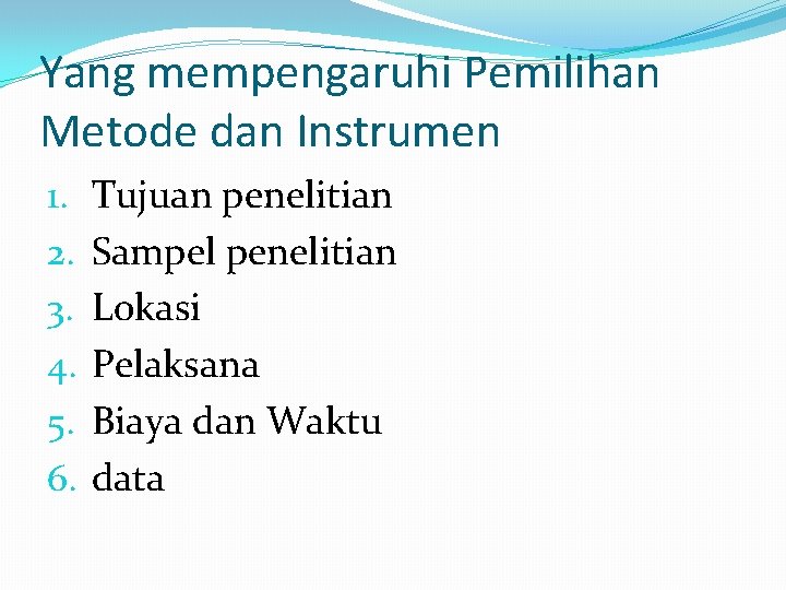 Yang mempengaruhi Pemilihan Metode dan Instrumen 1. 2. 3. 4. 5. 6. Tujuan penelitian