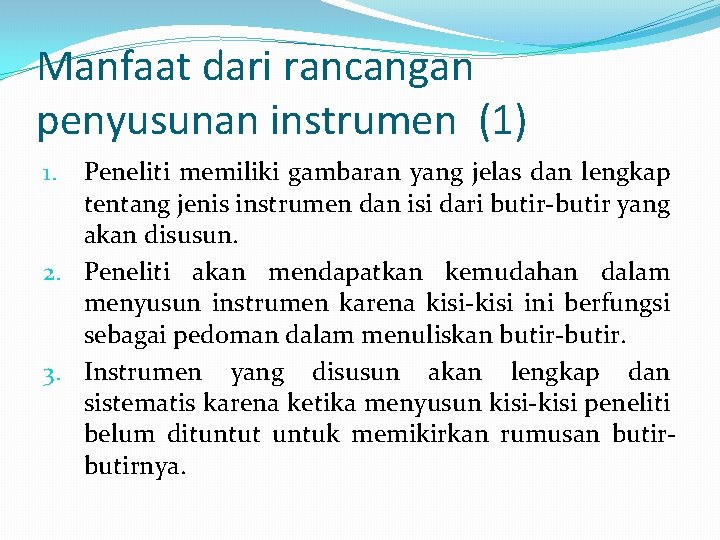 Manfaat dari rancangan penyusunan instrumen (1) Peneliti memiliki gambaran yang jelas dan lengkap tentang