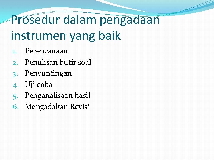 Prosedur dalam pengadaan instrumen yang baik 1. 2. 3. 4. 5. 6. Perencanaan Penulisan