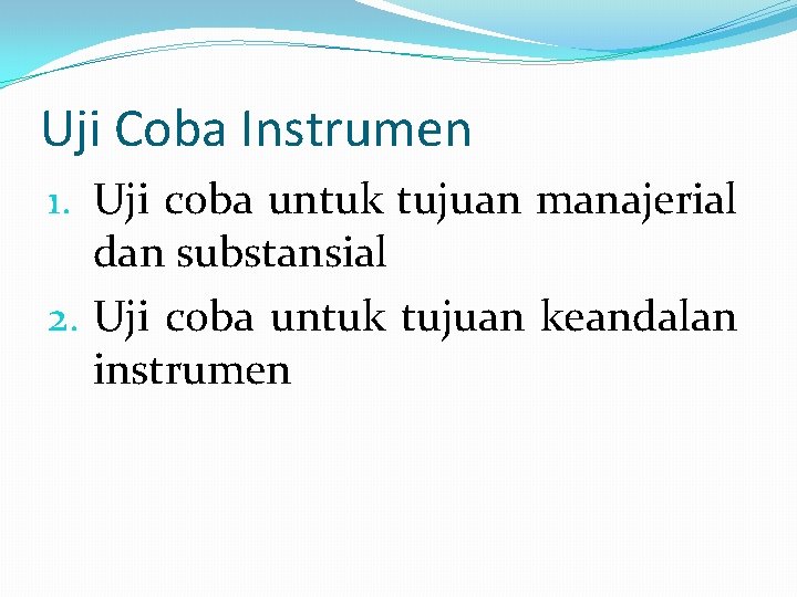 Uji Coba Instrumen 1. Uji coba untuk tujuan manajerial dan substansial 2. Uji coba