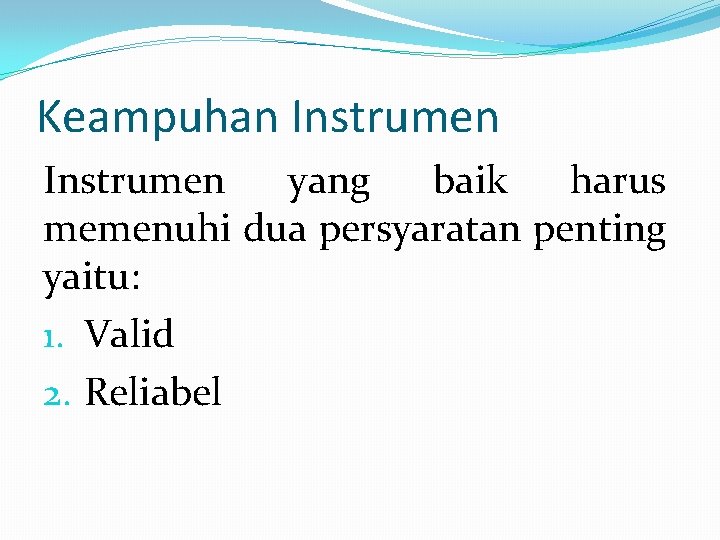 Keampuhan Instrumen yang baik harus memenuhi dua persyaratan penting yaitu: 1. Valid 2. Reliabel