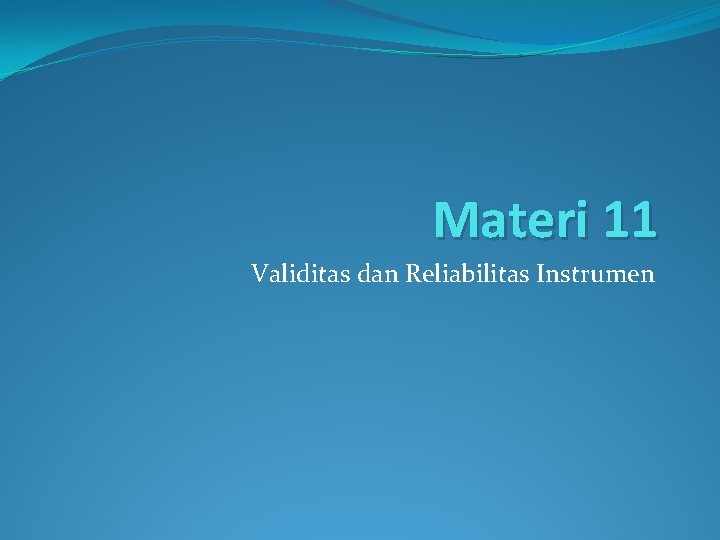 Materi 11 Validitas dan Reliabilitas Instrumen 