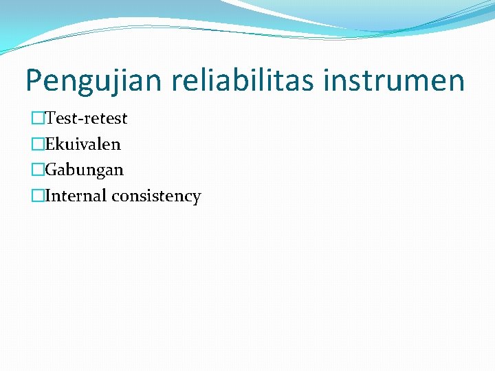 Pengujian reliabilitas instrumen �Test-retest �Ekuivalen �Gabungan �Internal consistency 