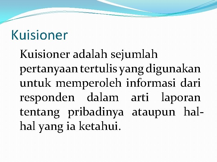 Kuisioner adalah sejumlah pertanyaan tertulis yang digunakan untuk memperoleh informasi dari responden dalam arti