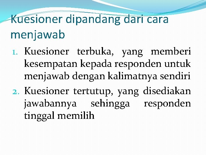 Kuesioner dipandang dari cara menjawab 1. Kuesioner terbuka, yang memberi kesempatan kepada responden untuk